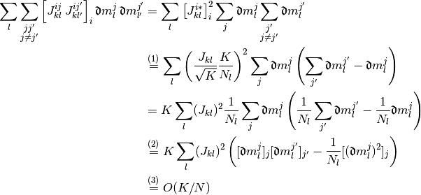 \sum_l
  \sum_{\substack{jj' \\ j \neq j'}}
  \left[
    J_{kl}^{ij} \, J_{kl'}^{ij'}
  \right]_i
  \Devi m_l^j \, \Devi m_{l'}^{j'}
& =
  \sum_l
  \left[J_{kl}^{i*} \right]_i^2
  \sum_j \Devi m_l^j
  \sum_{\substack{j' \\ j \neq j'}} \Devi m_l^{j'}
\\
& \overset{(1)} =
  \sum_l
  \left(
    \frac{J_{kl}}{\sqrt K}
    \frac{K}{N_l}
  \right)^2
  \sum_j \Devi m_l^j
  \left(
    \sum_{j'} \Devi m_l^{j'} - \Devi m_l^j
  \right)
\\
& =
  K
  \sum_l
  (J_{kl})^2
  \frac{1}{N_l}
  \sum_j \Devi m_l^j
  \left(
    \frac{1}{N_l} \sum_{j'} \Devi m_l^{j'}
    -
    \frac{1}{N_l} \Devi m_l^j
  \right)
\\
& \overset{(2)} =
  K
  \sum_l
  (J_{kl})^2
  \left(
    [\Devi m_l^j]_j
    [\Devi m_l^{j'}]_{j'}
    -
    \frac{1}{N_l}
    [(\Devi m_l^j)^2]_j
  \right)
\\
& \overset{(3)} =
  O(K/N)