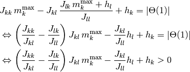 &
  J_{kk} \, m^{\max}_k
  - J_{kl} \, \frac{J_{lk} \, m^{\max}_k + h_l}{J_{ll}}
  + h_k = |\Theta(1)|
\\
& \Leftrightarrow
  \left(
    \frac{J_{kk}}{J_{kl}} - \frac{J_{lk}}{J_{ll}}
  \right)
  J_{kl} \, m^{\max}_k
  - \frac{J_{kl}}{J_{ll}} h_l
  + h_k = |\Theta(1)|
\\
& \Leftrightarrow
  \left(
    \frac{J_{kk}}{J_{kl}} - \frac{J_{lk}}{J_{ll}}
  \right)
  J_{kl} \, m^{\max}_k
  - \frac{J_{kl}}{J_{ll}} h_l
  + h_k > 0
