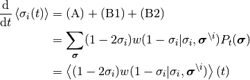 \frac{\D}{\D t} \Avg{\sigma_i(t)}
& =
  \text{(A)} + \text{(B1)} + \text{(B2)}
\\
& =
    \sum_{\bm\sigma}
    (1 - 2 \sigma_i)
    w(1 - \sigma_i | \sigma_i, \bm{\sigma}^{\setminus i})
    P_t(\bm{\sigma})
\\
& =
  \Avg{
    (1 - 2 \sigma_i)
    w(1 - \sigma_i | \sigma_i, \bm{\sigma}^{\setminus i})
  }(t)