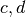 c, d