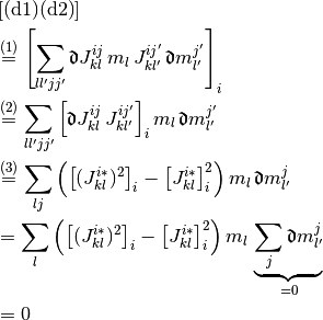 &
  \left[
    \text{(d1)}
    \text{(d2)}
  \right]
\\
& \overset{(1)} =
  \left[
    \sum_{ll'jj'}
    \Devi J_{kl}^{ij} \, m_l \,
    J_{kl'}^{ij'} \, \Devi m_{l'}^{j'}
  \right]_i
\\
& \overset{(2)} =
  \sum_{ll'jj'}
  \left[
    \Devi J_{kl}^{ij} \, J_{kl'}^{ij'}
  \right]_i
  m_l \, \Devi m_{l'}^{j'}
\\
& \overset{(3)} =
  \sum_{lj}
  \left(
    \left[(J_{kl}^{i*})^2 \right]_i
    -
    \left[J_{kl}^{i*} \right]_i^2
  \right)
  m_l \, \Devi m_{l'}^{j}
\\
& =
  \sum_{l}
  \left(
    \left[(J_{kl}^{i*})^2 \right]_i
    -
    \left[J_{kl}^{i*} \right]_i^2
  \right)
  m_l \,
  \underbrace{\sum_j \Devi m_{l'}^{j}}_{=0}
\\
& = 0