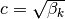 c = \sqrt{\beta_k}