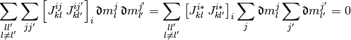 \sum_{\substack{ll' \\ l \neq l'}}
  \sum_{jj'}
  \left[
    J_{kl}^{ij} \, J_{kl'}^{ij'}
  \right]_i
  \Devi m_l^j \, \Devi m_{l'}^{j'}
& =
  \sum_{\substack{ll' \\ l \neq l'}}
  \left[J_{kl}^{i*} \, J_{kl'}^{i*} \right]_i
  \sum_j \Devi m_l^j
  \sum_{j'} \Devi m_{l'}^{j'}
  = 0
